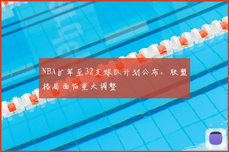 NBA扩军至32支球队计划公布，联盟格局面临重大调整