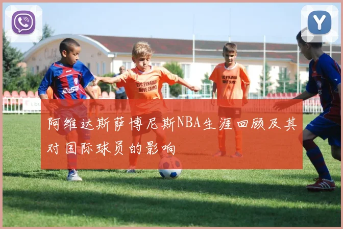 阿维达斯萨博尼斯NBA生涯回顾及其对国际球员的影响