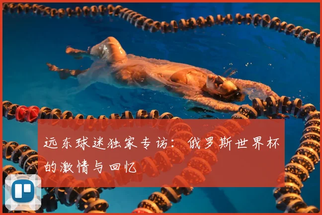 远东球迷独家专访：俄罗斯世界杯的激情与回忆