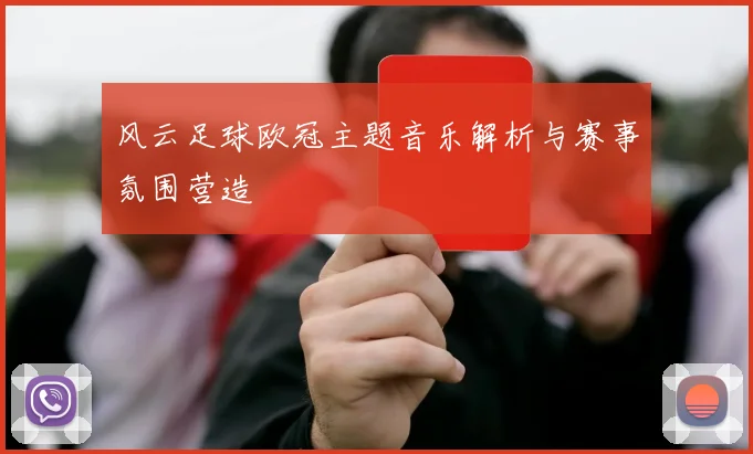 风云足球欧冠主题音乐解析与赛事氛围营造
