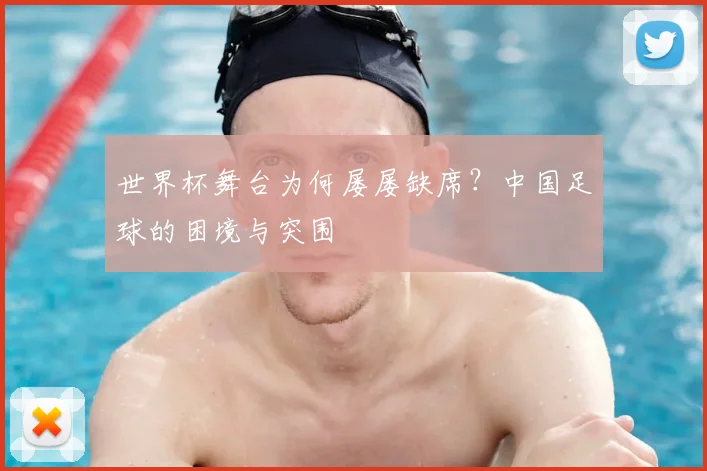 世界杯舞台为何屡屡缺席？中国足球的困境与突围