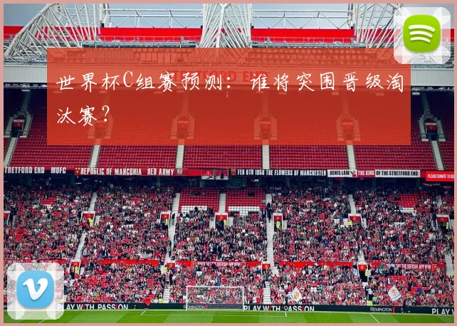 世界杯C组赛预测:谁将突围晋级淘汰赛?