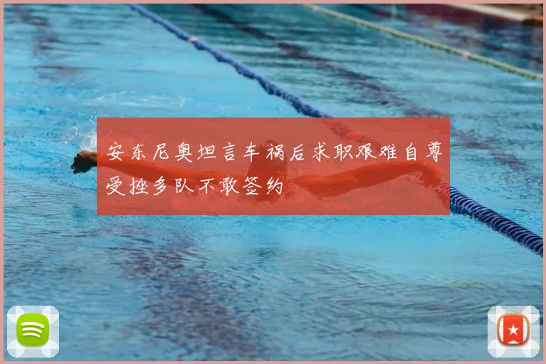 安东尼奥坦言车祸后求职艰难自尊受挫多队不敢签约