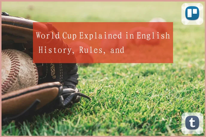 World Cup Explained in English History, Rules, and