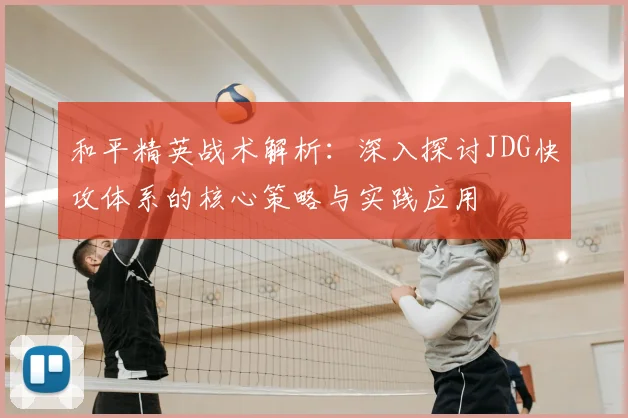 和平精英战术解析：深入探讨JDG快攻体系的核心策略与实践应用