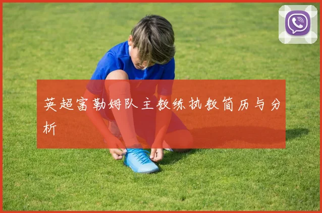 英超富勒姆队主教练执教简历与分析