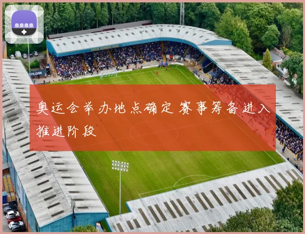 奥运会举办地点确定 赛事筹备进入推进阶段