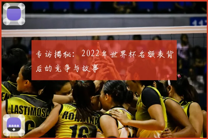 专访揭秘：2022年世界杯名额表背后的竞争与故事