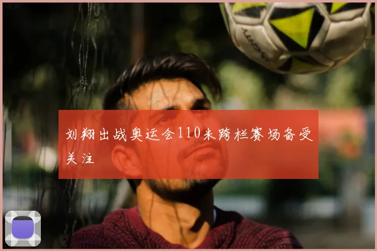 刘翔出战奥运会110米跨栏赛场备受关注