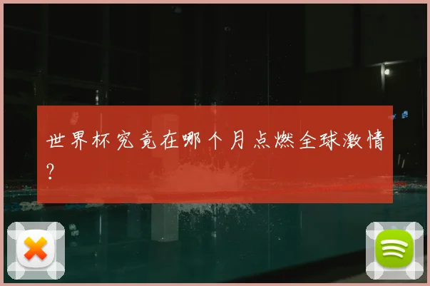 世界杯究竟在哪个月点燃全球激情？