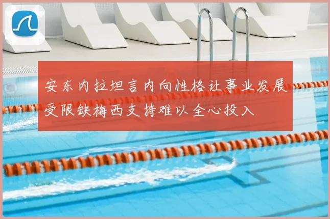 安东内拉坦言内向性格让事业发展受限缺梅西支持难以全心投入