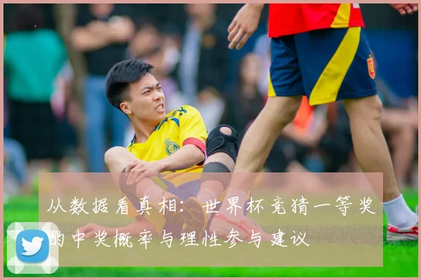 从数据看真相：世界杯竞猜一等奖的中奖概率与理性参与建议