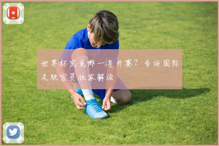 世界杯究竟哪一年开赛？专访国际足联官员独家解读