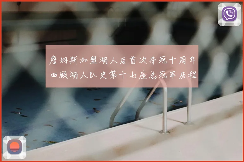 詹姆斯加盟湖人后首次夺冠十周年回顾湖人队史第十七座总冠军历程