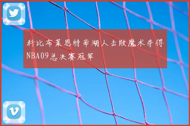 科比布莱恩特率湖人击败魔术夺得NBA09总决赛冠军