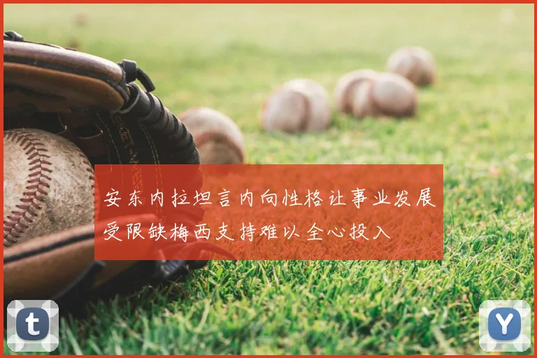 安东内拉坦言内向性格让事业发展受限缺梅西支持难以全心投入
