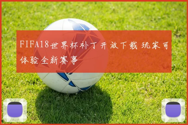 FIFA18世界杯补丁开放下载 玩家可体验全新赛事