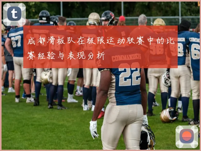 成都滑板队在极限运动联赛中的比赛经验与表现分析