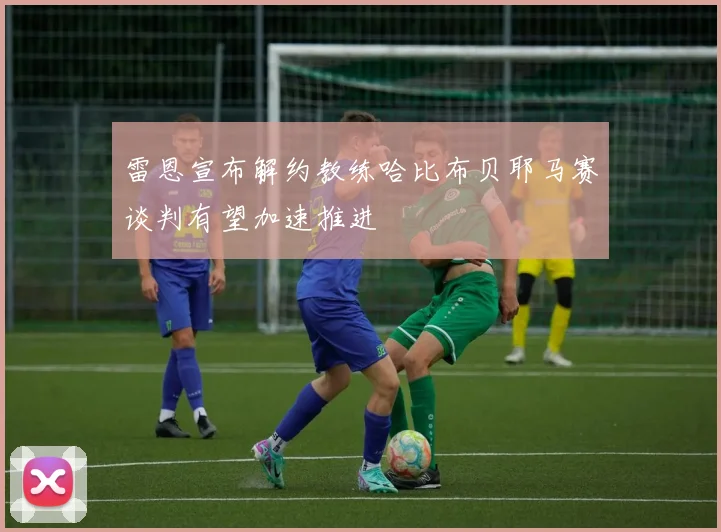 雷恩宣布解约教练哈比布贝耶马赛谈判有望加速推进