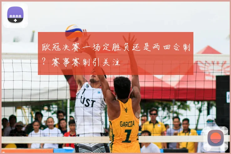 欧冠决赛一场定胜负还是两回合制？赛事赛制引关注