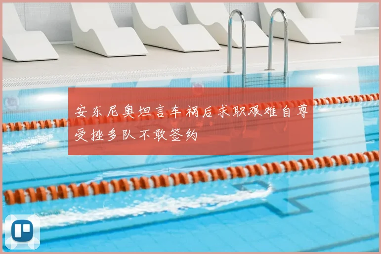 安东尼奥坦言车祸后求职艰难自尊受挫多队不敢签约